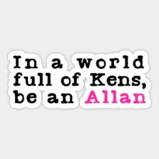 In A World Full Of Kens Be An Allan Sticker